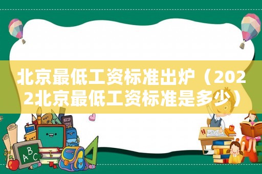北京最低工資標準出爐（2022北京最低工資標準是多少）