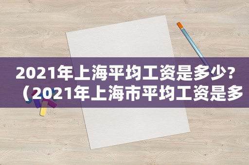2021年上海平均工資是多少?（2021年上海市平均工資是多少）