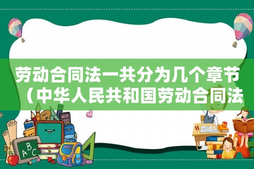 勞動合同法一共分為幾個章節（中華人民共和國勞動合同法共分為幾章）