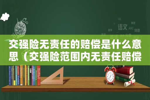 交強險無責任的賠償是什么意思（交強險范圍內無責任賠償范圍是多少）