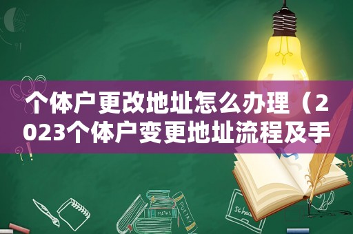 個體戶更改地址怎么辦理（2023個體戶變更地址流程及手續）