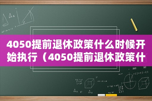 4050提前退休政策什么時候開始執行（4050提前退休政策什么時候開始）