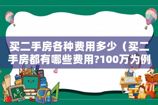 買二手房各種費用多少（買二手房都有哪些費用?100萬為例）