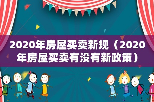 2020年房屋買賣新規（2020年房屋買賣有沒有新政策）
