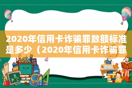 2020年信用卡詐騙罪數額標準是多少（2020年信用卡詐騙罪數額標準）