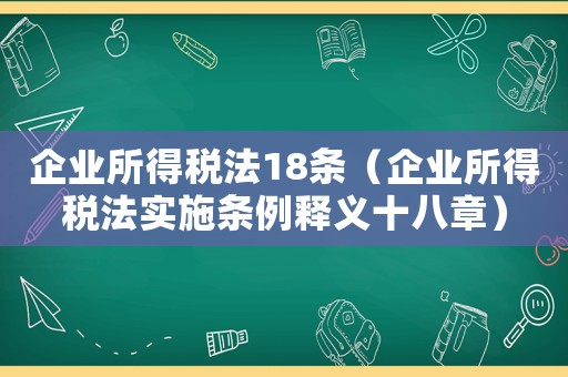 企業所得稅法18條（企業所得稅法實施條例釋義十八章）