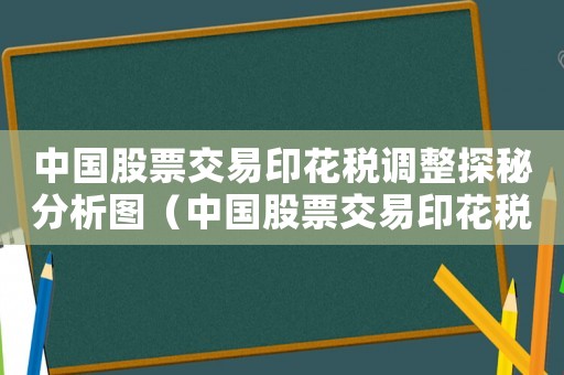 中國股票交易印花稅調整探秘分析圖（中國股票交易印花稅調整探秘分析）