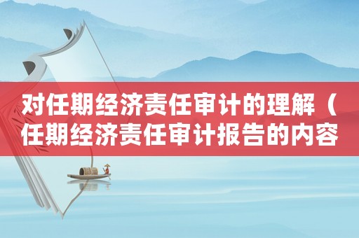 對任期經濟責任審計的理解（任期經濟責任審計報告的內容不包括）