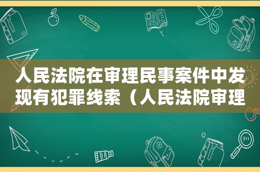 人民法院在審理民事案件中發(fā)現(xiàn)有犯罪線索（人民法院審理案件發(fā)現(xiàn)刑事犯罪線索）