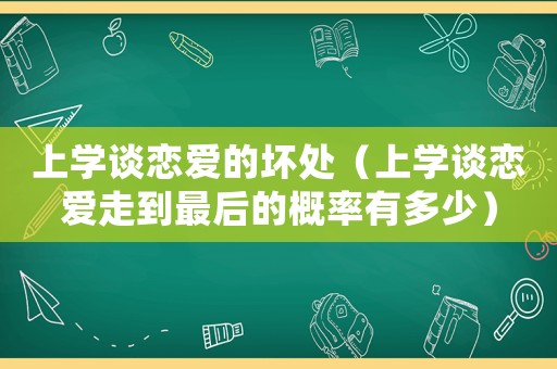 上學談戀愛的壞處（上學談戀愛走到最后的概率有多少）