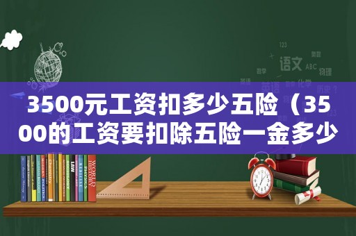 3500元工資扣多少五險（3500的工資要扣除五險一金多少）