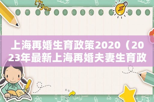 上海再婚生育政策2020（2023年最新上海再婚夫妻生育政策）