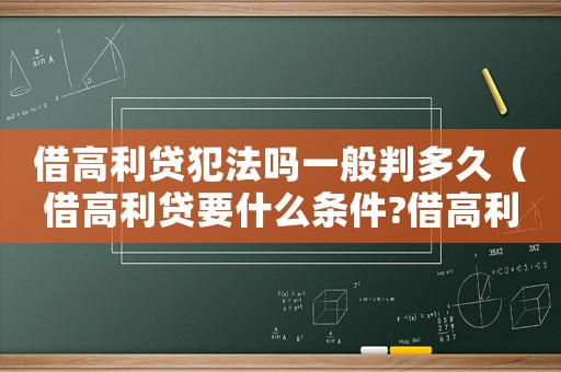 借高利貸犯法嗎一般判多久（借高利貸要什么條件?借高利貸犯法嗎）