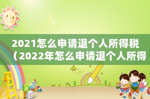2021怎么申請退個人所得稅（2022年怎么申請退個人所得稅退稅）