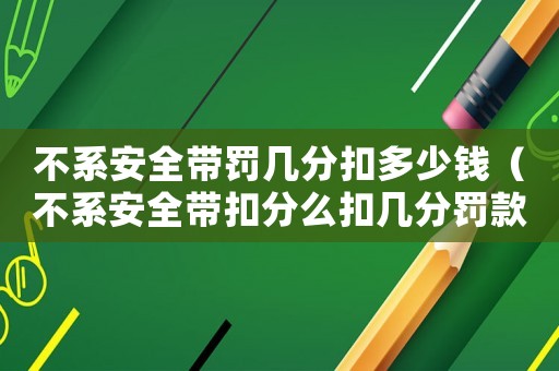 不系安全帶罰幾分扣多少錢（不系安全帶扣分么扣幾分罰款多少）