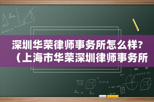 深圳華榮律師事務所怎么樣?（上海市華榮深圳律師事務所怎么樣）