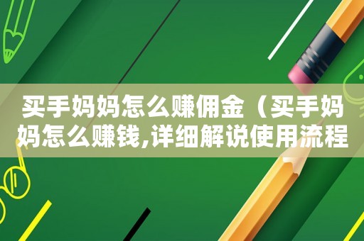 買手媽媽怎么賺傭金（買手媽媽怎么賺錢,詳細解說使用流程）