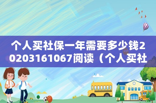 個人買社保一年需要多少錢20203161067閱讀（個人買社保一年需要多少錢2020）