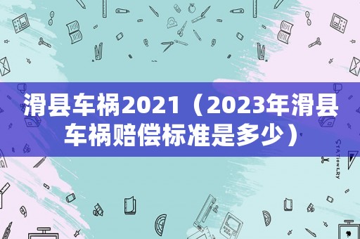 滑縣車禍2021（2023年滑縣車禍賠償標準是多少）