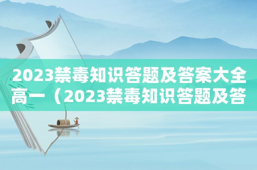 2023禁毒知識答題及答案大全高一（2023禁毒知識答題及答案大全）