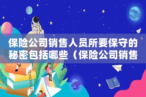 保險公司銷售人員所要保守的秘密包括哪些（保險公司銷售人員所要保守的秘密包括）
