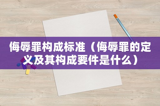 侮辱罪構成標準（侮辱罪的定義及其構成要件是什么）