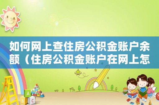 如何網(wǎng)上查住房公積金賬戶余額（住房公積金賬戶在網(wǎng)上怎么查余額）