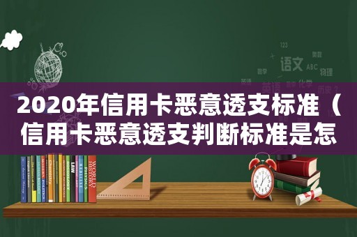 2020年信用卡惡意透支標準（信用卡惡意透支判斷標準是怎樣的呢）