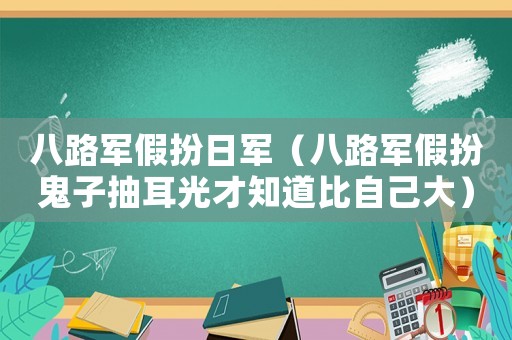 八路軍假扮日軍（八路軍假扮鬼子抽耳光才知道比自己大）