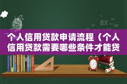 個人信用貸款申請流程（個人信用貸款需要哪些條件才能貸）