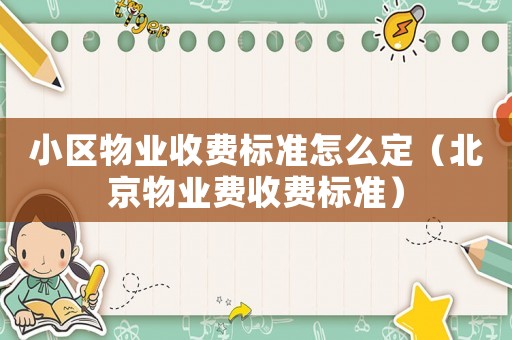 小區物業收費標準怎么定（北京物業費收費標準）