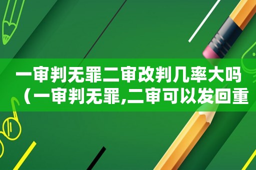 一審判無罪二審改判幾率大嗎（一審判無罪,二審可以發(fā)回重審嗎）