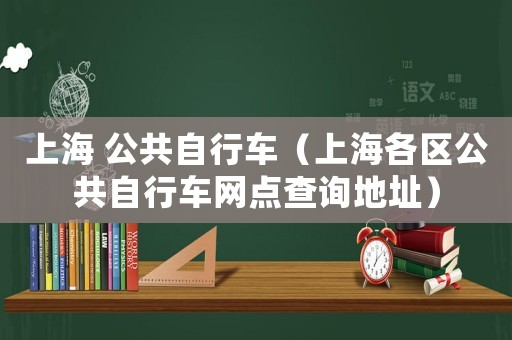 上海 公共自行車（上海各區公共自行車網點查詢地址）