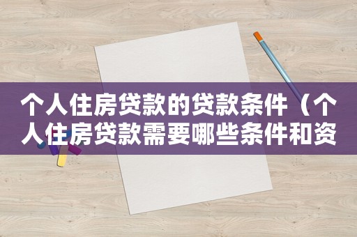 個人住房貸款的貸款條件（個人住房貸款需要哪些條件和資料）