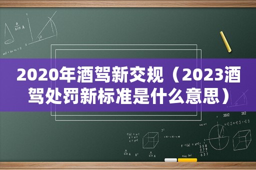 2020年酒駕新交規(guī)（2023酒駕處罰新標(biāo)準(zhǔn)是什么意思）