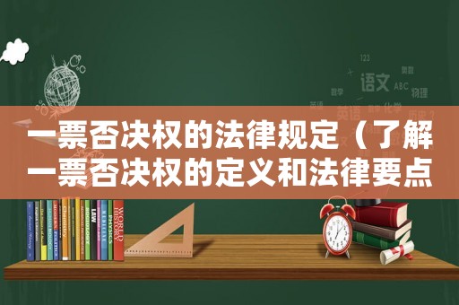 一票否決權的法律規(guī)定（了解一票否決權的定義和法律要點）