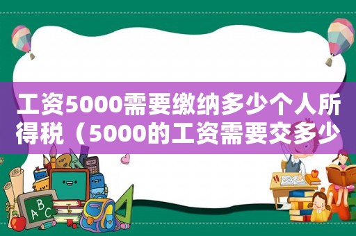 工資5000需要繳納多少個人所得稅（5000的工資需要交多少個人所得稅）