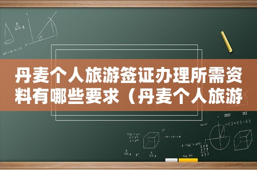 丹麥個人旅游簽證辦理所需資料有哪些要求（丹麥個人旅游簽證辦理所需資料有哪些）