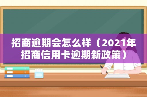 招商逾期會怎么樣（2021年招商信用卡逾期新政策）