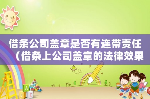 借條公司蓋章是否有連帶責任（借條上公司蓋章的法律效果是什么樣的）