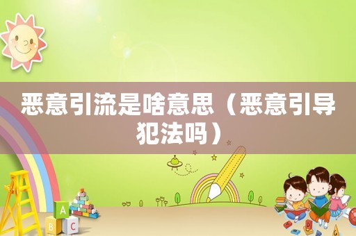 惡意引流是啥意思（惡意引導犯法嗎）
