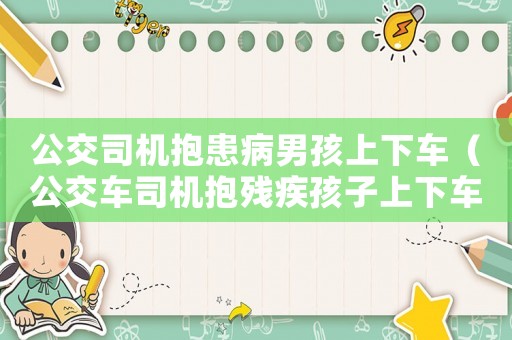 公交司機抱患病男孩上下車（公交車司機抱殘疾孩子上下車獲掌聲）