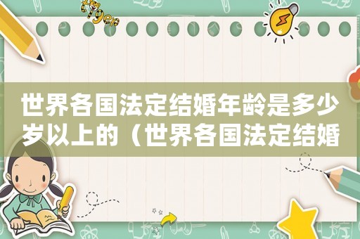 世界各國法定結婚年齡是多少歲以上的（世界各國法定結婚年齡是多少歲以上）