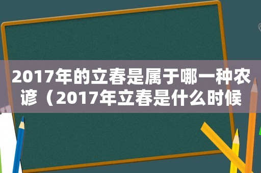 2017年的立春是屬于哪一種農諺（2017年立春是什么時候什么時間）