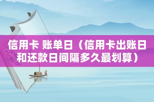 信用卡 賬單日（信用卡出賬日和還款日間隔多久最劃算）