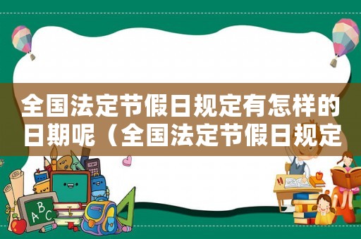 全國法定節假日規定有怎樣的日期呢（全國法定節假日規定有怎樣的日期）