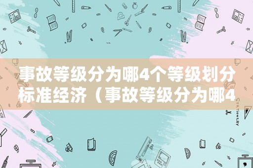 事故等級分為哪4個等級劃分標準經濟（事故等級分為哪4個等級劃分標準）