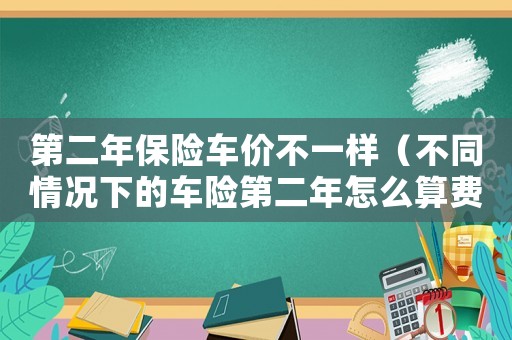 第二年保險車價不一樣（不同情況下的車險第二年怎么算費用）