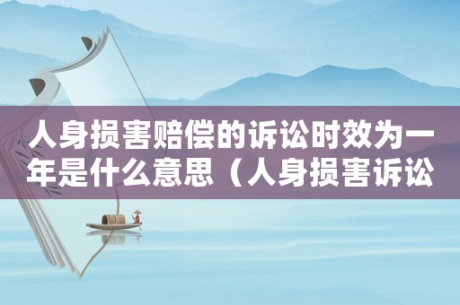 人身損害賠償的訴訟時效為一年是什么意思（人身損害訴訟時效過一年的法院怎么判）