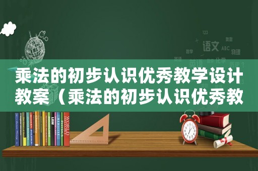 乘法的初步認(rèn)識(shí)優(yōu)秀教學(xué)設(shè)計(jì)教案（乘法的初步認(rèn)識(shí)優(yōu)秀教學(xué)設(shè)計(jì)人教版）